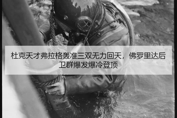 杜克天才弗拉格轰准三双无力回天，佛罗里达后卫群爆发爆冷登顶